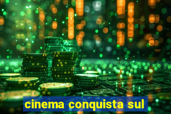 cinema conquista sul